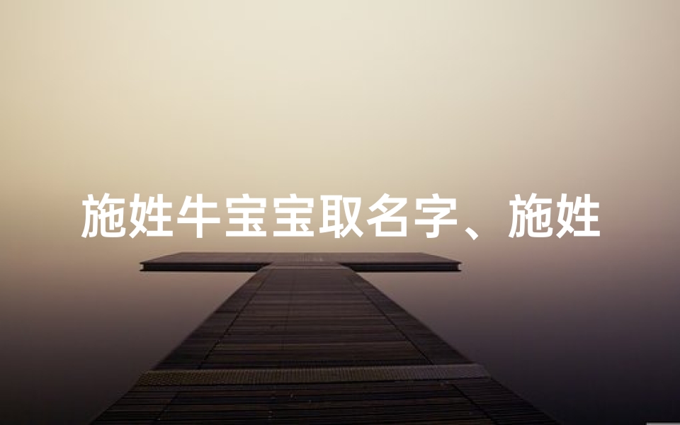 施姓牛宝宝取名字、施姓牛宝宝起名字大全
