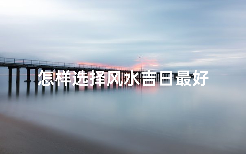 怎样选择风水吉日最好