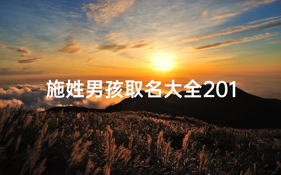 施姓男孩取名大全2018、《施姓虎宝宝男孩名字大全:精选百款吉祥好名》