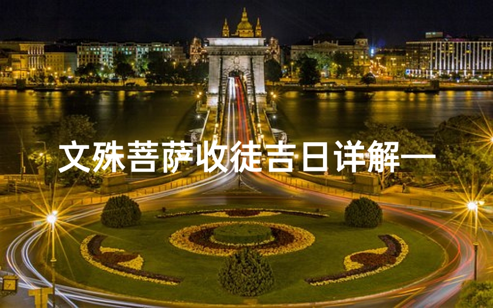 文殊菩萨收徒吉日详解—文殊菩萨收徒吉日详解视频