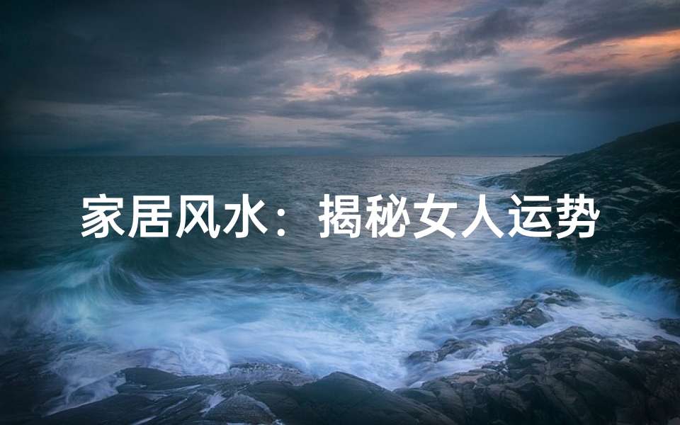 家居风水:揭秘女人运势的秘密
