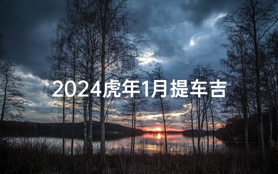 2024虎年1月提车吉日,喜提爱车好时机
