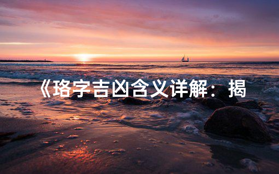 《珞字吉凶含义详解：揭秘汉字中的神秘力量》