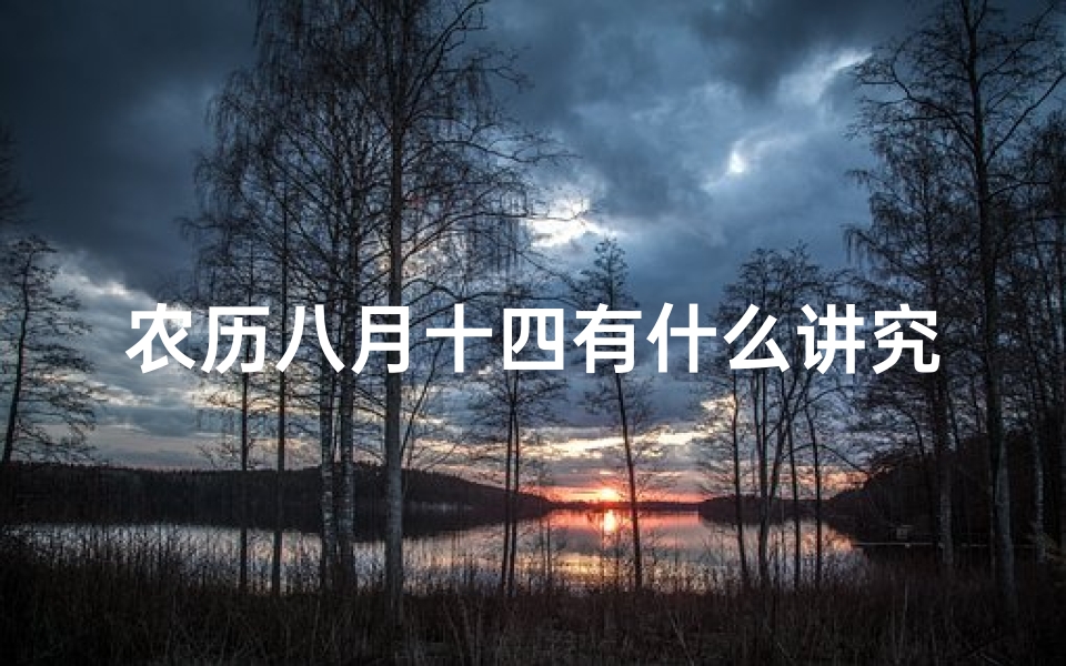 农历八月十四有什么讲究(农历八月十四算卦吉凶揭秘:运势好坏一测便知)