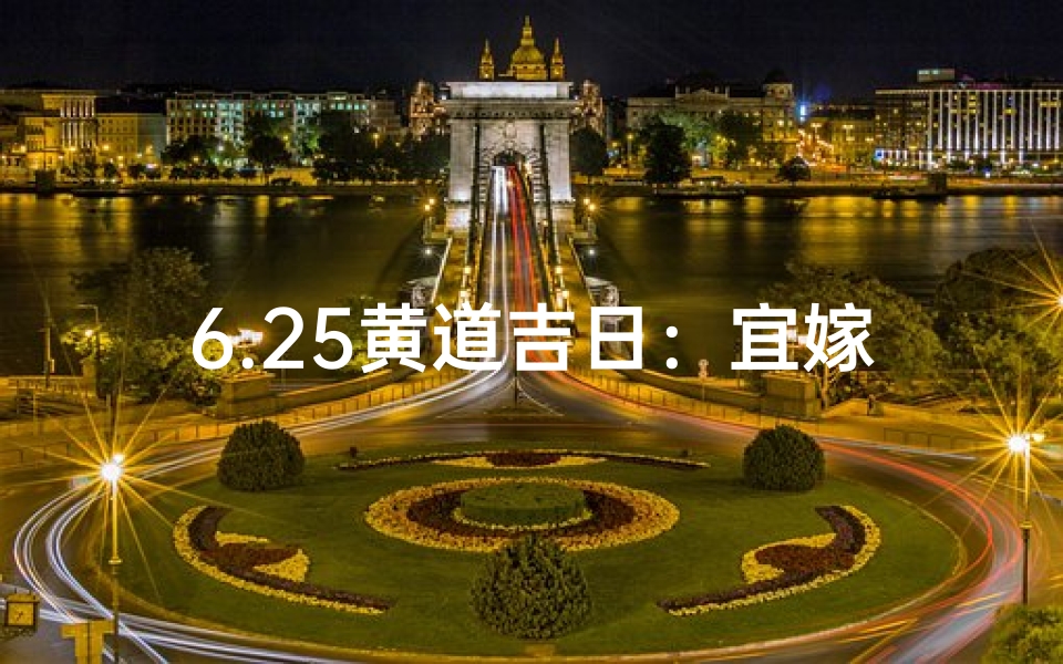 6.25黄道吉日:宜嫁娶还是宜出行?