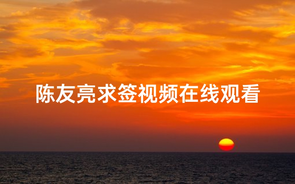 陈友亮求签视频在线观看指南