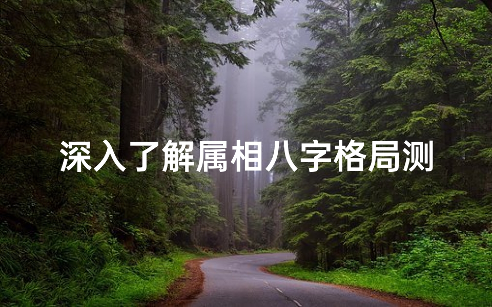 深入了解属相八字格局测算,揭示个人命运密码