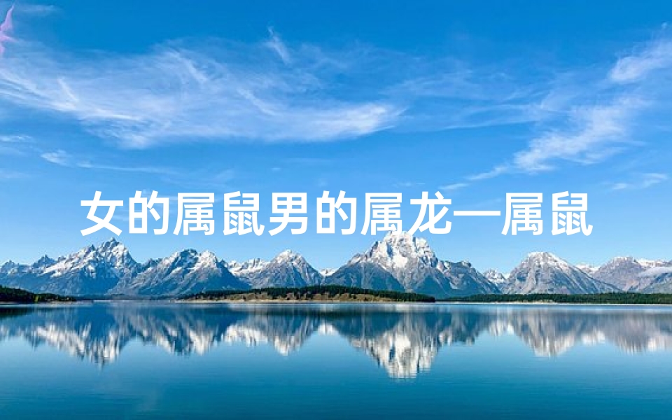 女的属鼠男的属龙—属鼠女与龙男今年结婚吉凶如何?
