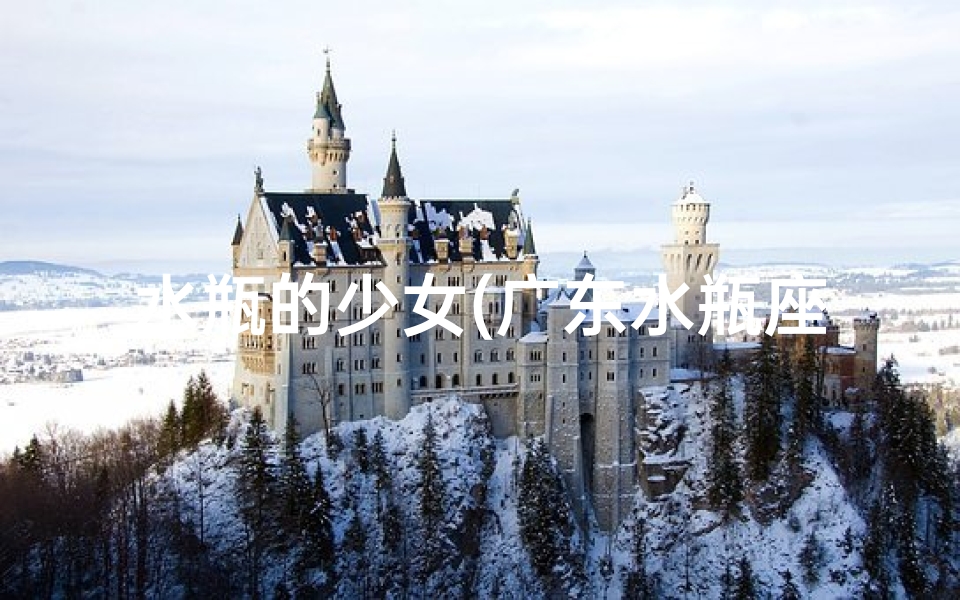 水瓶的少女(广东水瓶座女孩:美丽如画,惊艳众生)