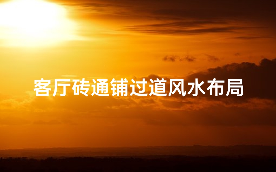 客厅砖通铺过道风水布局,美观又旺运?