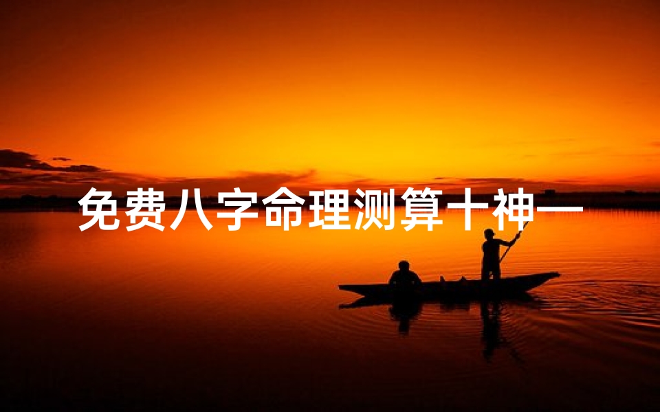 免费八字命理测算十神—免费八字十神排盘详解-东贵算卦网