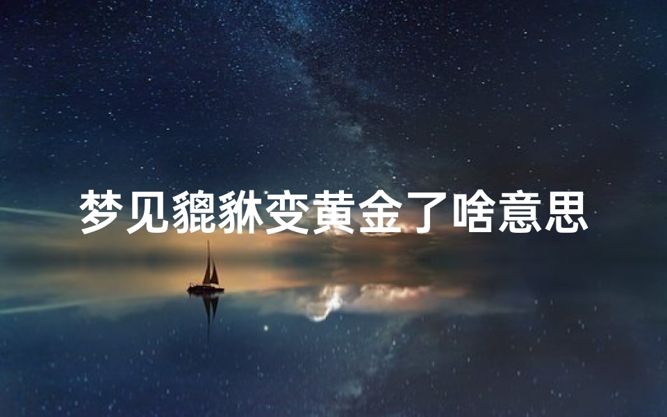 梦见貔貅变黄金了啥意思—梦到金貔貅掉色了什么征兆
