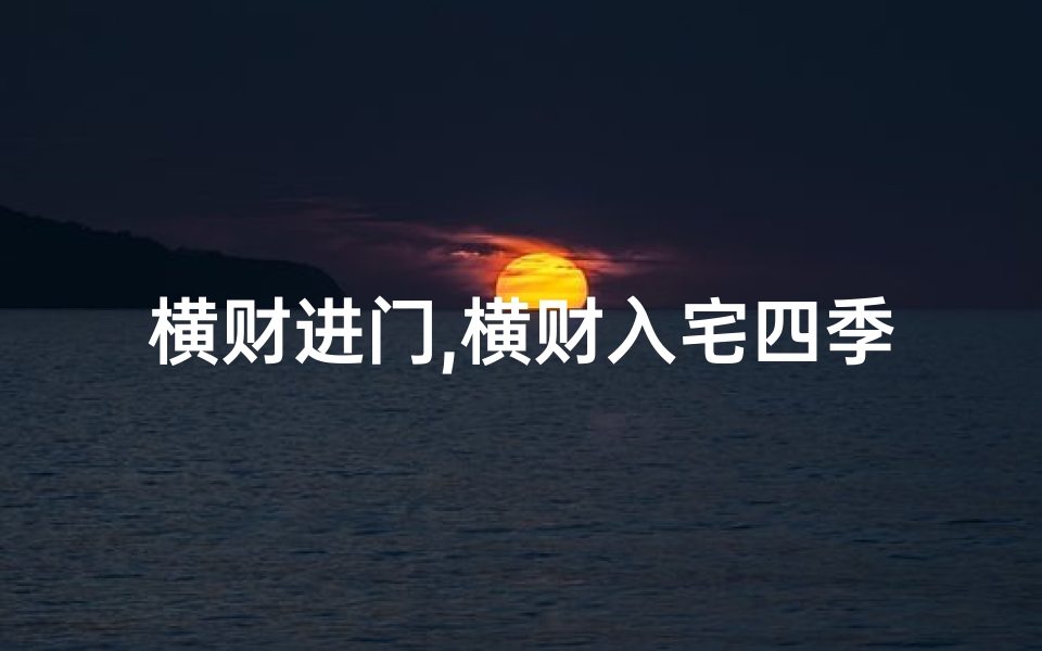 横财进门,横财入宅四季吉凶揭秘:财运亨通吉凶预兆-东贵算卦网