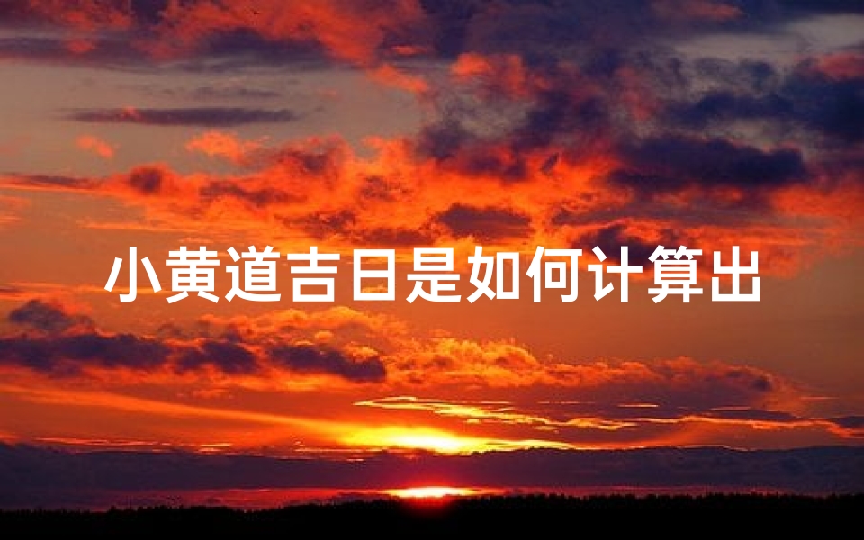 小黄道吉日是如何计算出来的?(小黄道吉日:今日宜嫁娶,万事大吉)