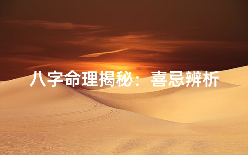 八字命理揭秘:喜忌辨析之道