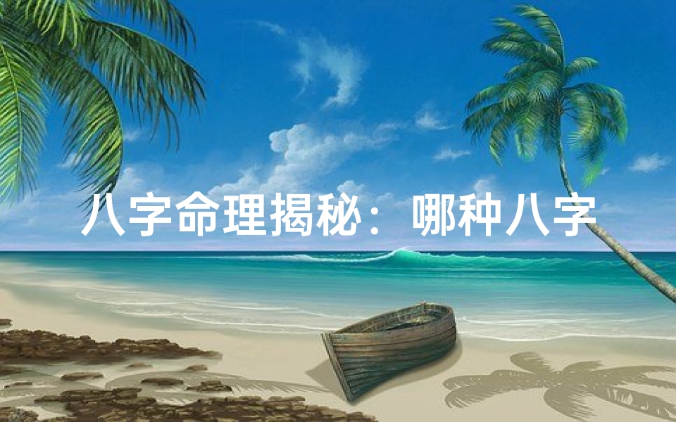 八字命理揭秘:哪种八字命里有钱好命?