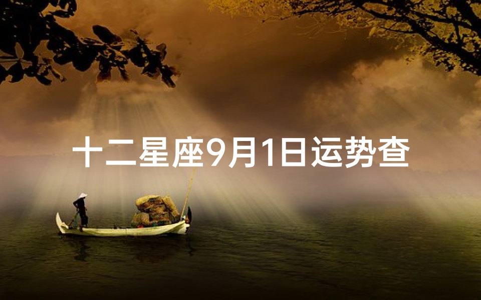 十二星座9月1日运势查询(十二星座2021年9月运势查询 哪些星座运势有待提升)
