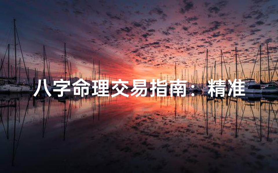 八字命理交易指南:精准布局,财富翻倍