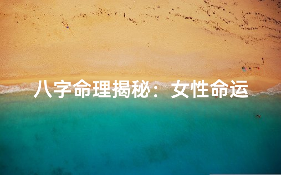 八字命理揭秘：女性命运之谜