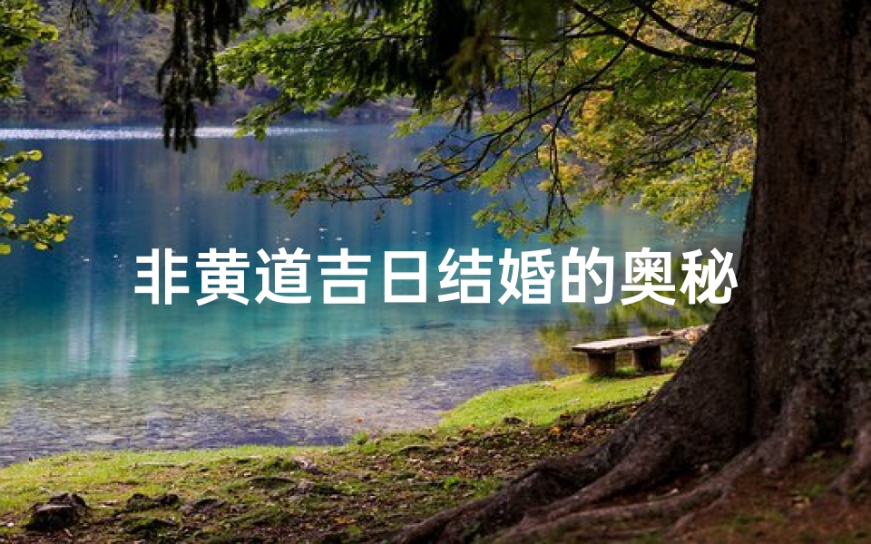 非黄道吉日结婚的奥秘