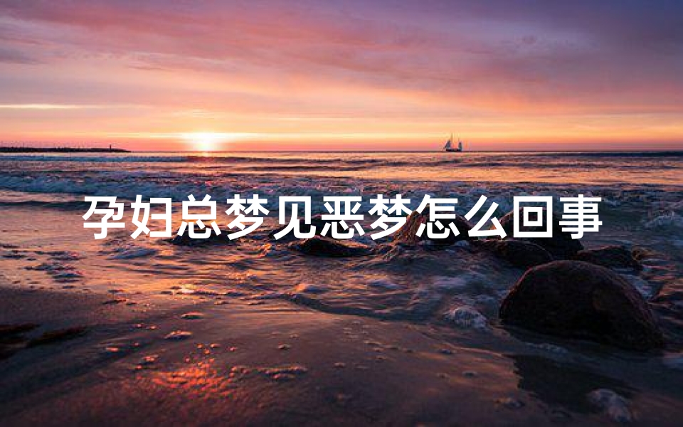 孕妇总梦见恶梦怎么回事;孕妇老是梦到