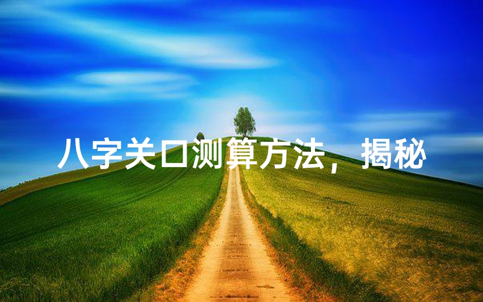 八字关口测算方法,揭秘人生重要节点