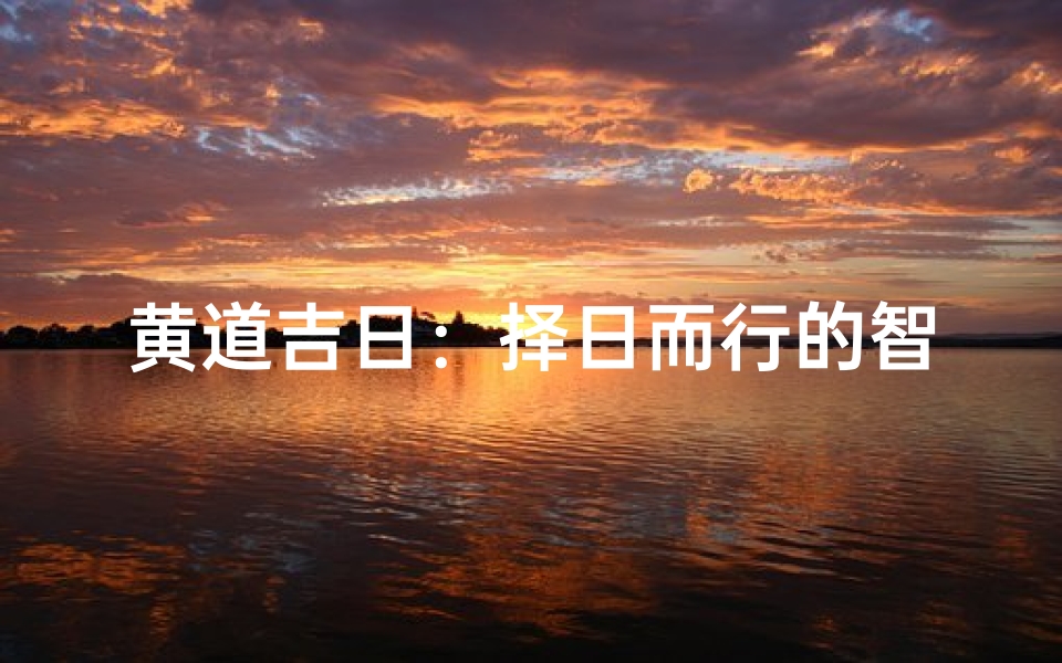 黄道吉日:择日而行的智慧选择