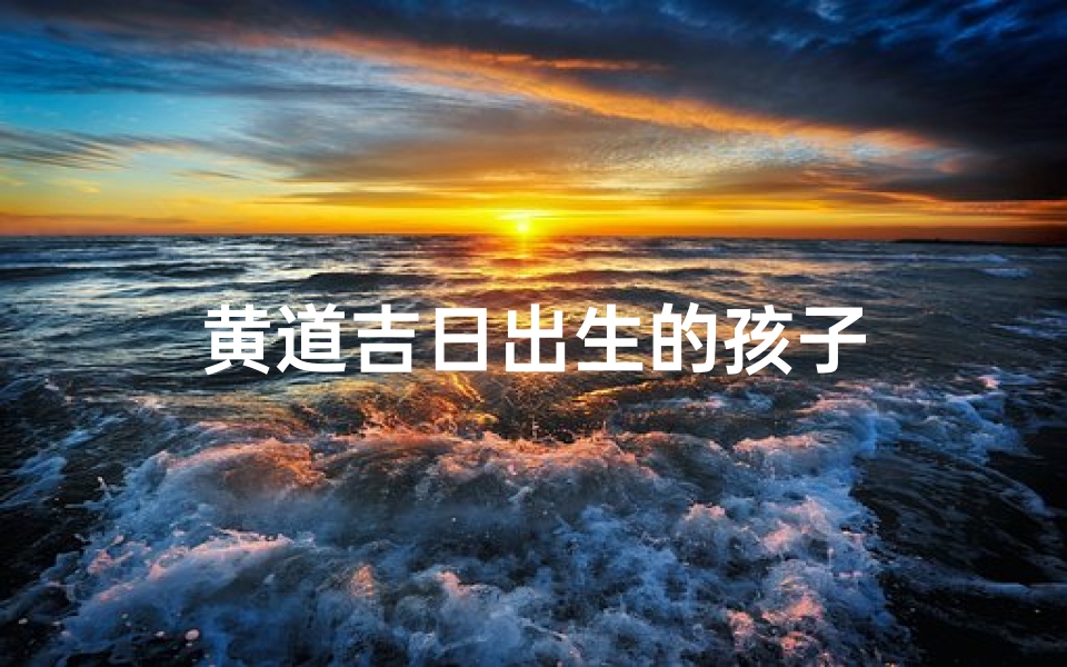 黄道吉日出生的孩子