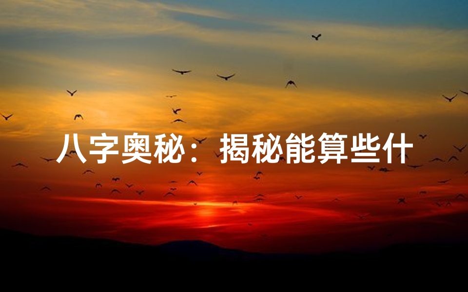八字奥秘:揭秘能算些什么命