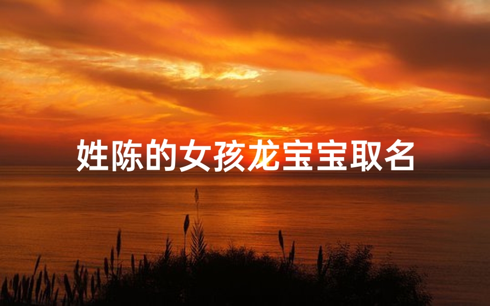 姓陈的女孩龙宝宝取名