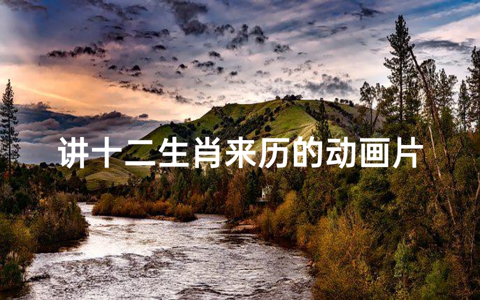 讲十二生肖来历的动画片叫什么(求一部老以前的电影,讲12生肖的 )