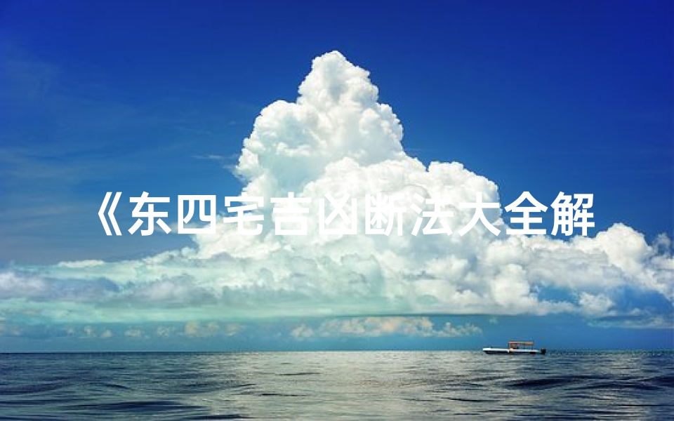 《东四宅吉凶断法大全解析秘籍》