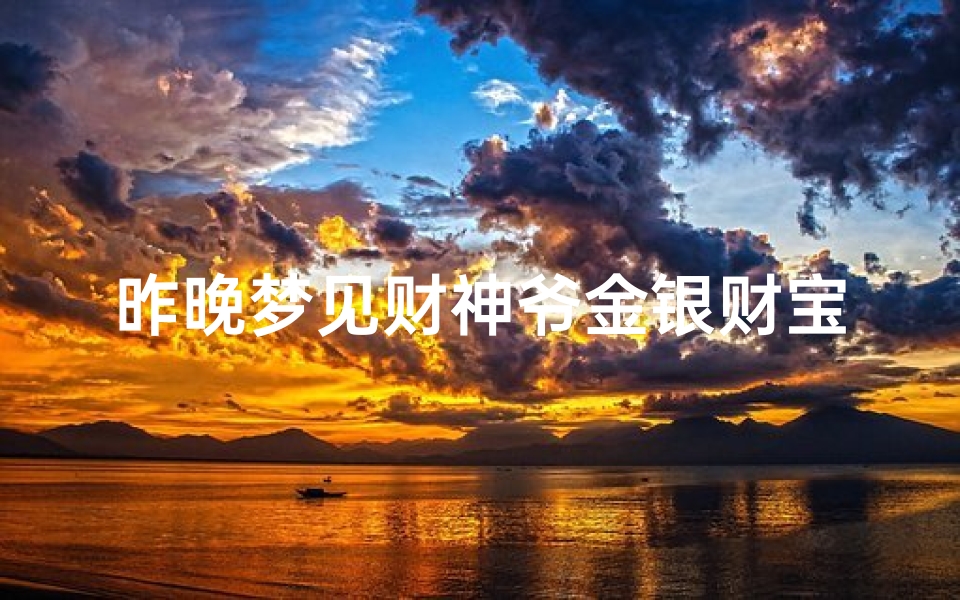 昨晚梦见财神爷金银财宝滚进门、梦见财神爷金光闪闪