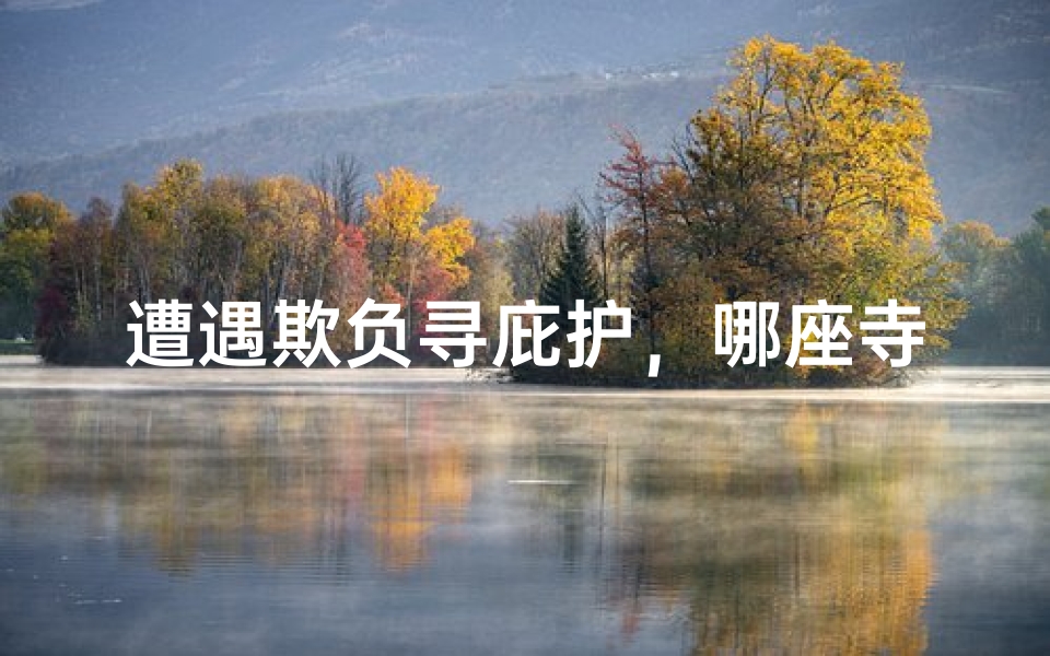 遭遇欺负寻庇护,哪座寺庙最安宁?