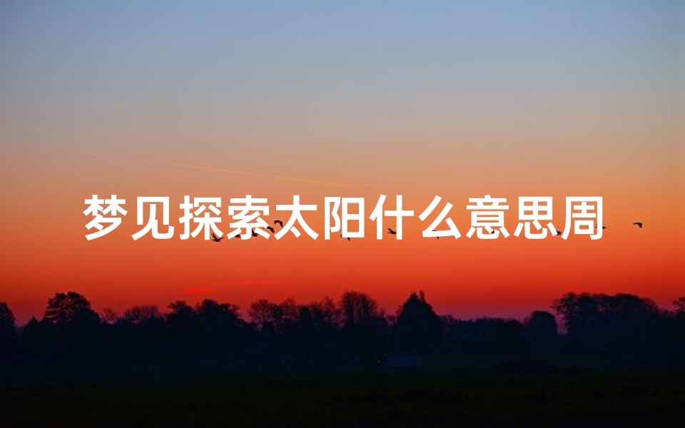 梦见探索太阳什么意思周公解梦(梦见彩虹与太阳同时出现是什么意思)