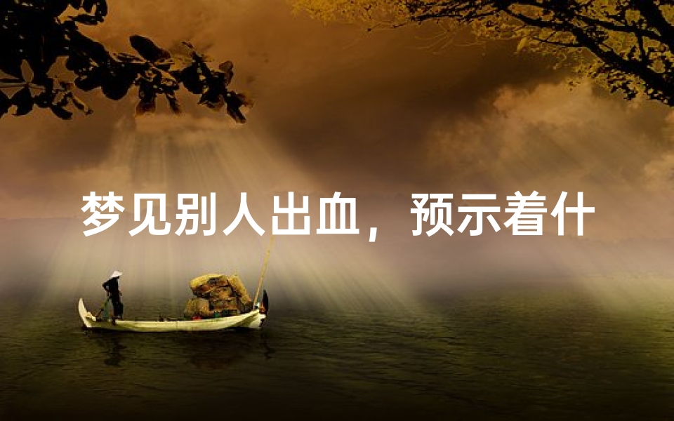 梦见别人出血,预示着什么?周公解梦解析