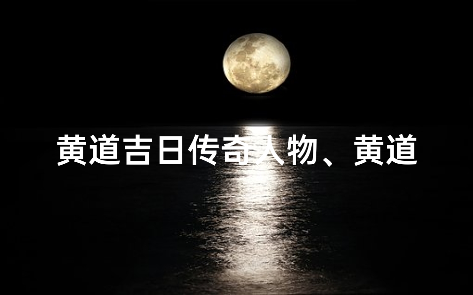 黄道吉日传奇人物、黄道吉日有很多版本