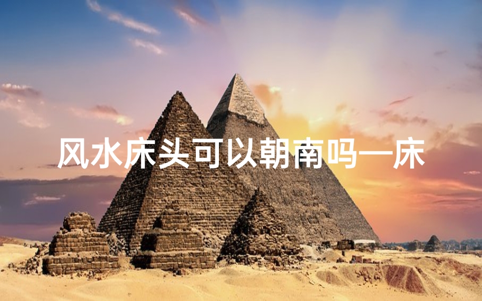 风水床头可以朝南吗—床头不可以朝南吗
