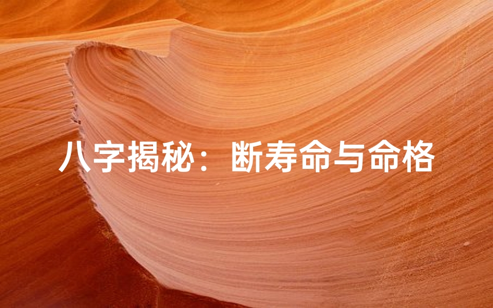 八字揭秘:断寿命与命格的奥秘解析