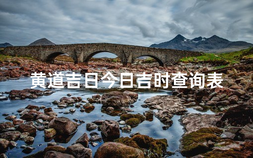 黄道吉日今日吉时查询表_《今日黄道吉日吉时查询表速览》