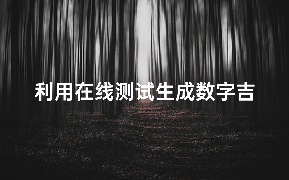 利用在线测试生成数字吉凶揭示你的命运真相