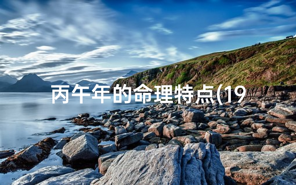 丙午年的命理特点(1966年属马的是什么命五行属什么)