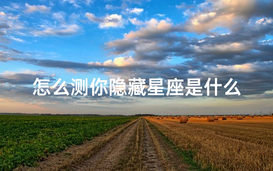 怎么测你隐藏星座是什么(怎么查自己的隐藏星座 )