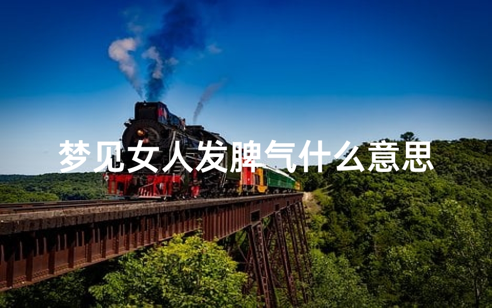 梦见女人发脾气什么意思,梦到女人发脾气