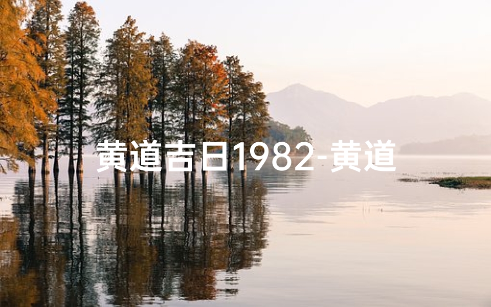 黄道吉日1982-黄道吉日2024年老黄历查询