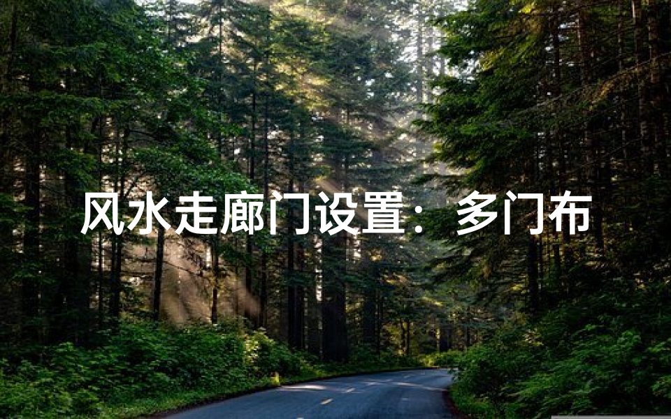 风水走廊门设置:多门布局有何讲究?