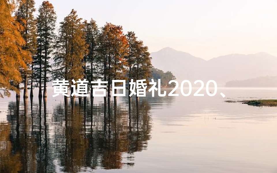 黄道吉日婚礼2020、黄道吉日2020嫁娶