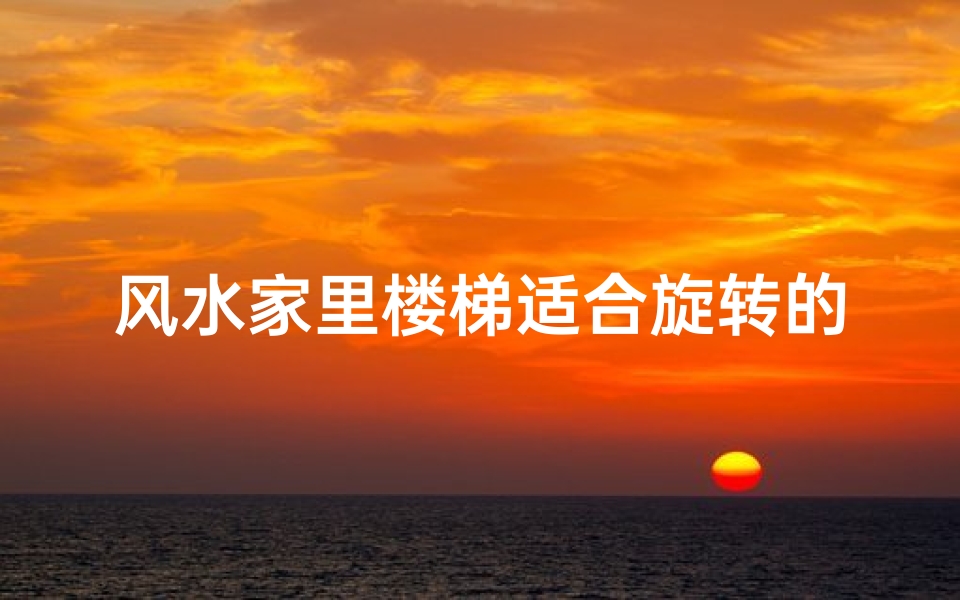 风水家里楼梯适合旋转的吗
