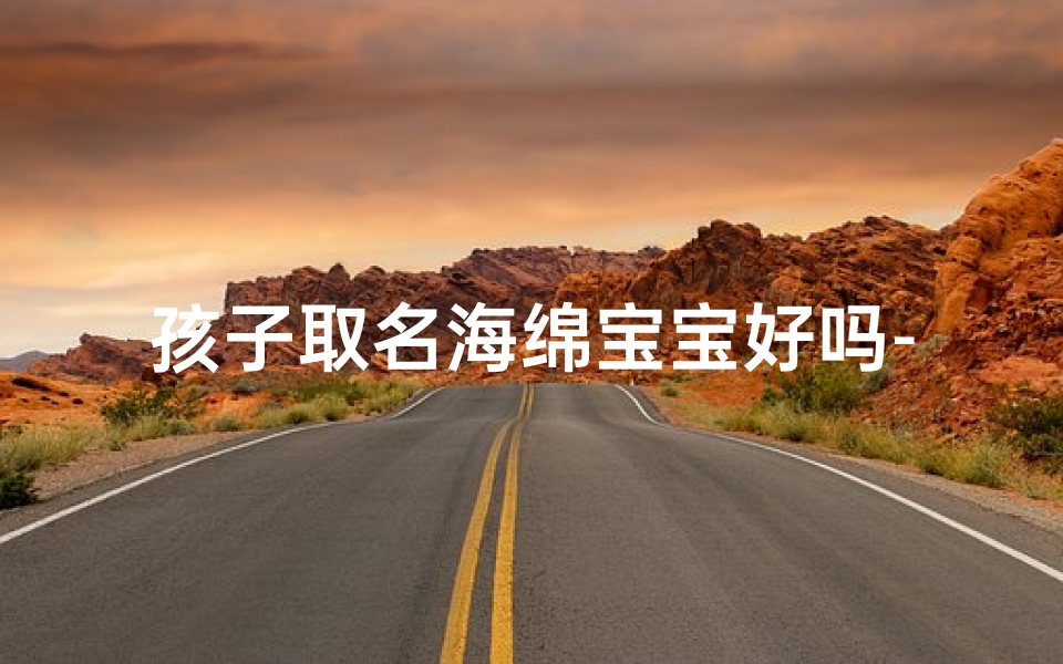 孩子取名海绵宝宝好吗-海绵宝宝名字的含义