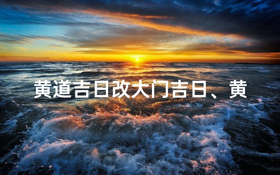 黄道吉日改大门吉日、黄道吉日改大门吉日怎么改
